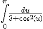 \Bigint_{0}^{\pi}\frac{du}{3+\cos^2(u)}
